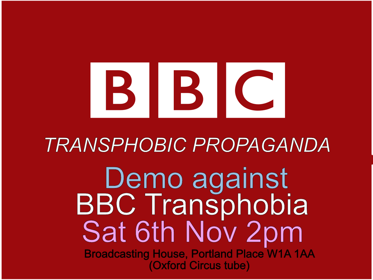 BBC TRANSPHOBIC PROPAGANDA - Demo against BBC TRANSPHOBIA Sat 6th Nov 2pm - Broadcasting house, Portland Place, W1A 1AA (Oxford Circus Tube)