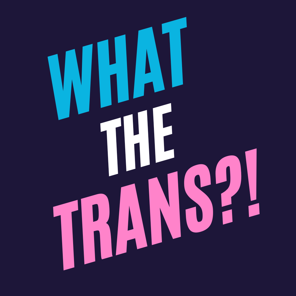 What The Trans!?