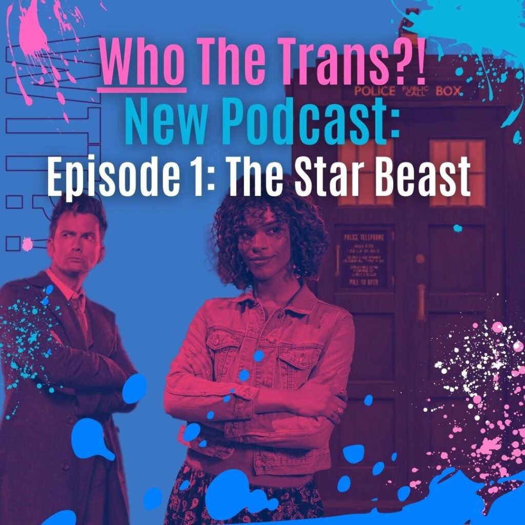 Who the Trans?! Episode 1 – The Star Beast
