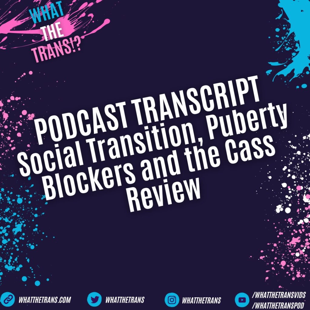 Social Transition, Puberty Blockers and the Cass Review (Podcast transcript)